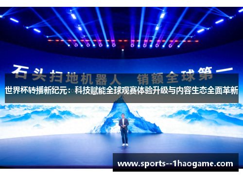 世界杯转播新纪元:科技赋能全球观赛体验升级与内容生态全面革新 世界杯转播新纪元:科技赋能全球观赛体验升级与内容生态全面革新
