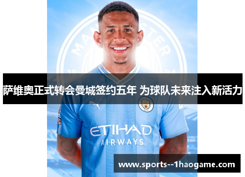 萨维奥正式转会曼城签约五年 为球队未来注入新活力