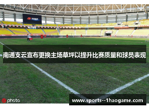 南通支云宣布更换主场草坪以提升比赛质量和球员表现 南通支云宣布更换主场草坪以提升比赛质量和球员表现